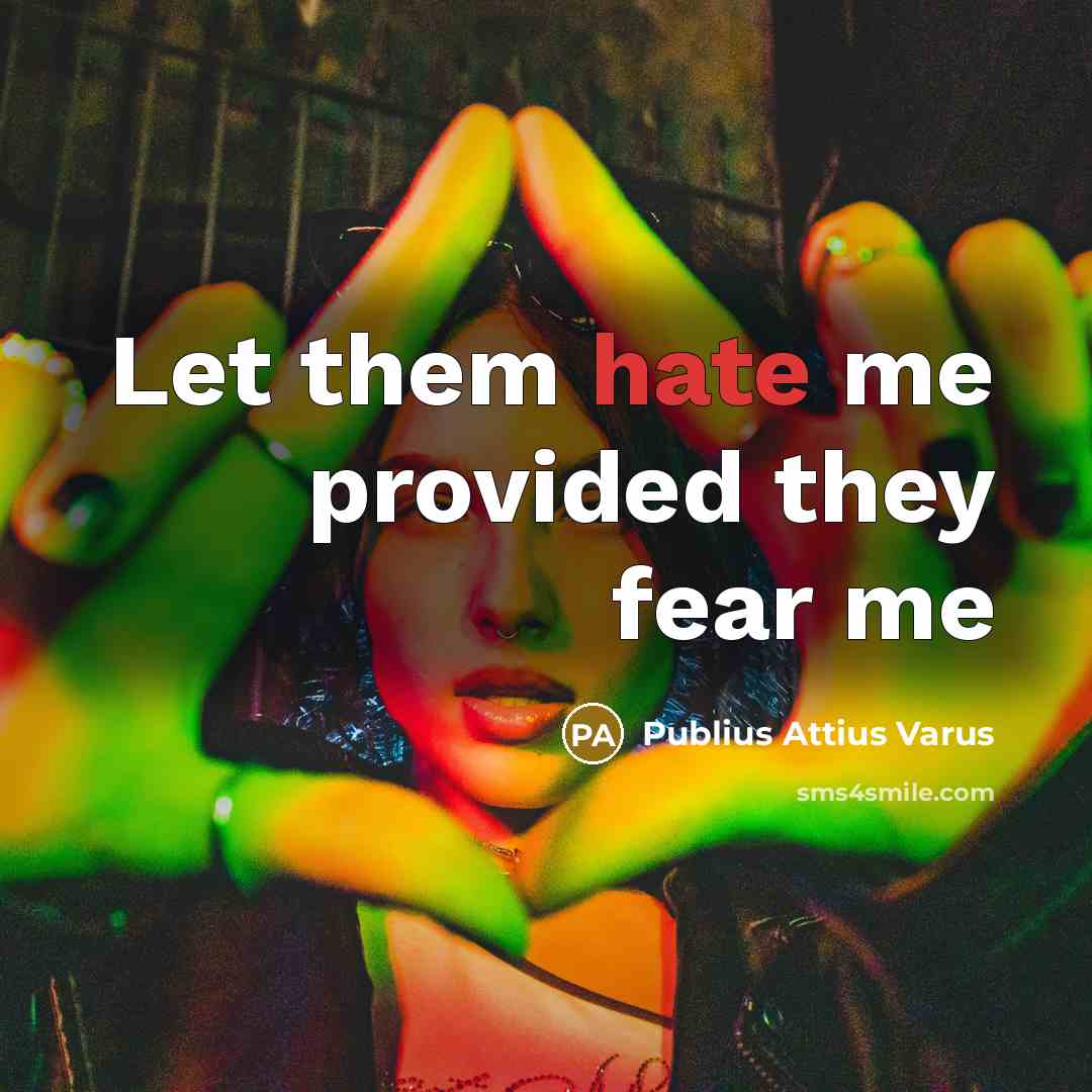 “Let them hate me provided they fear me…” quote by Publius Attius Varus