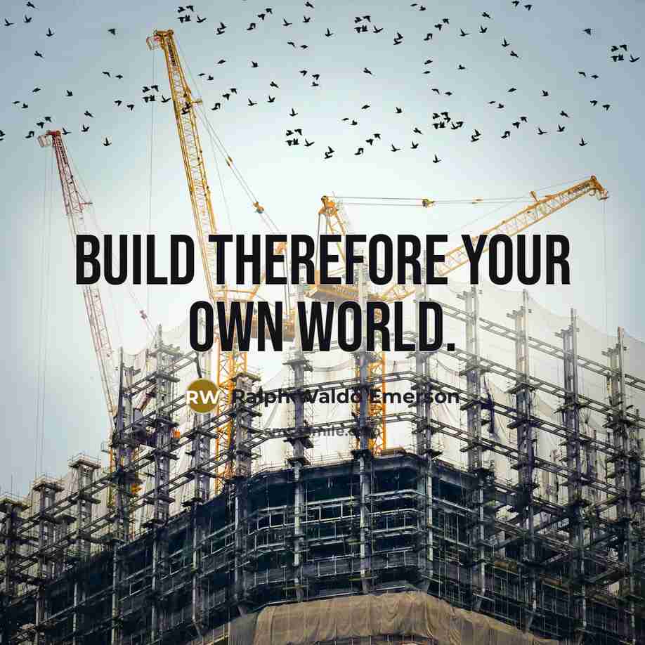 “Build therefore your own world.…” quote by Ralph Waldo Emerson