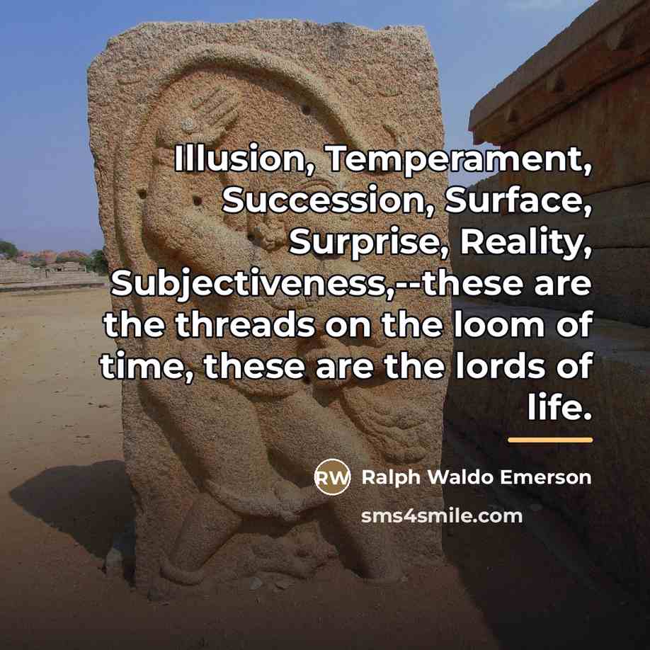 “Illusion, Temperament, Succession, Surface, Surprise, Reality, Subjectiveness,--these are the threads…” quote by Ralph Waldo Emerson