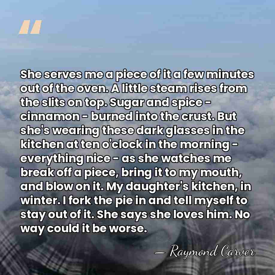 She serves me a piece of it a few minutes out of&hellip; - Raymond Carver