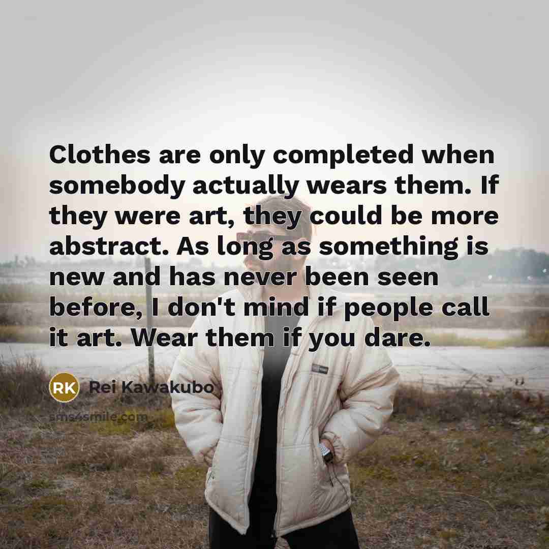“Clothes are only completed when somebody actually wears them. If…” quote by Rei Kawakubo