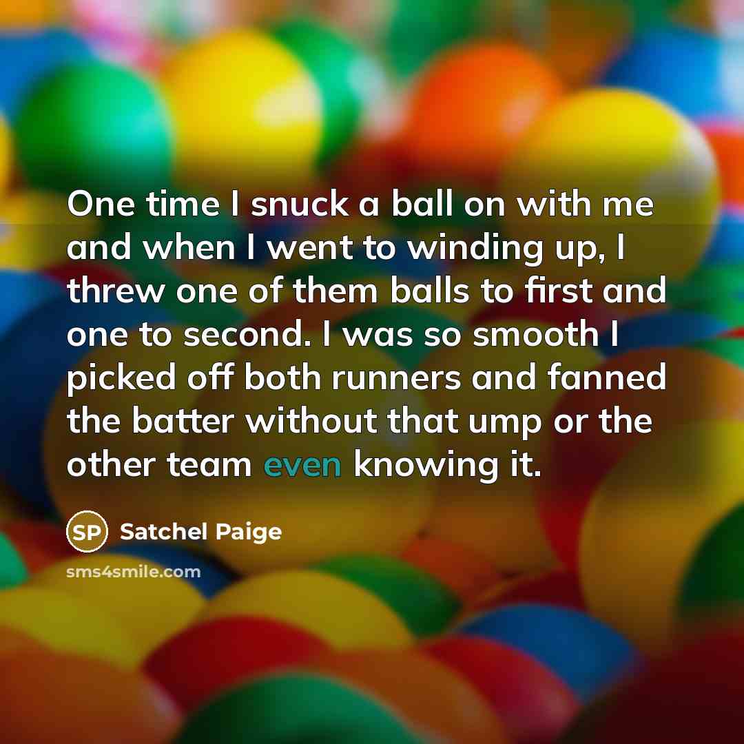“One time I snuck a ball on with me and…” quote by Satchel Paige