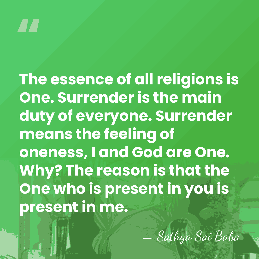 The essence of all religions is One. Surrender is the main duty&hellip; - Sathya Sai Baba