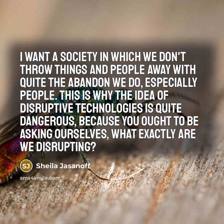 “I want a society in which we don't throw things…” quote by Sheila Jasanoff