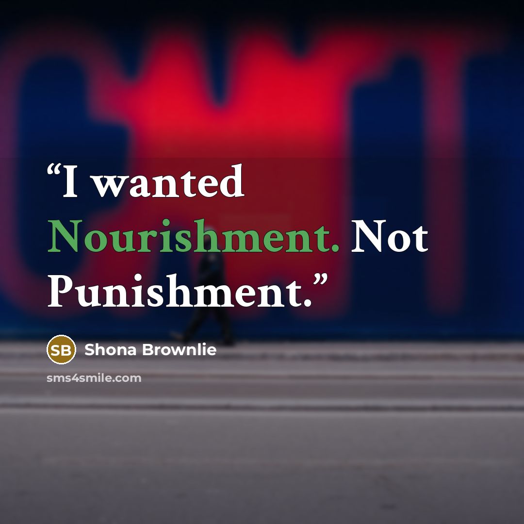 “I wanted Nourishment. Not Punishment.” quote by Shona Brownlie