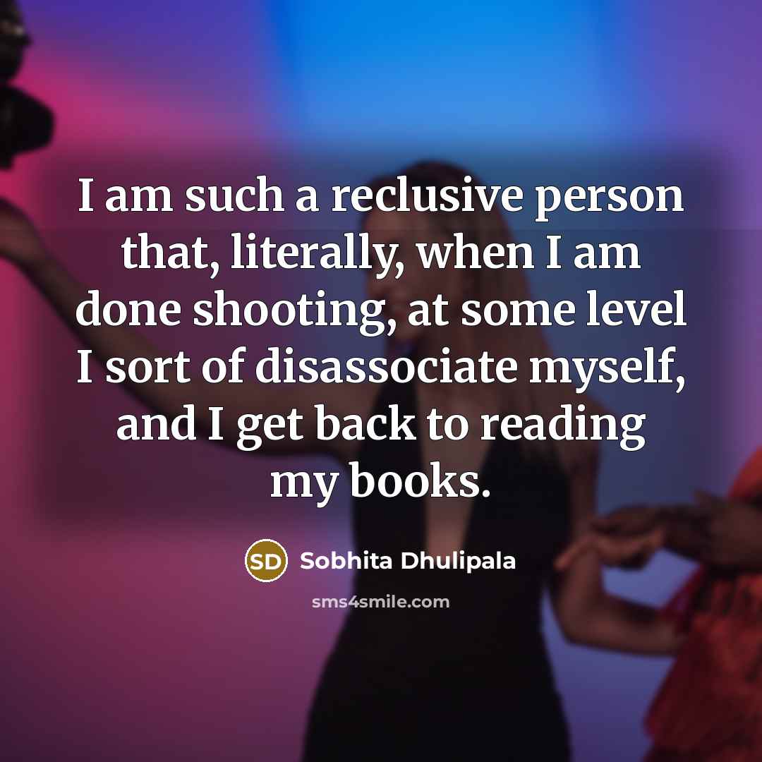 “I am such a reclusive person that, literally, when I…” quote by Sobhita Dhulipala
