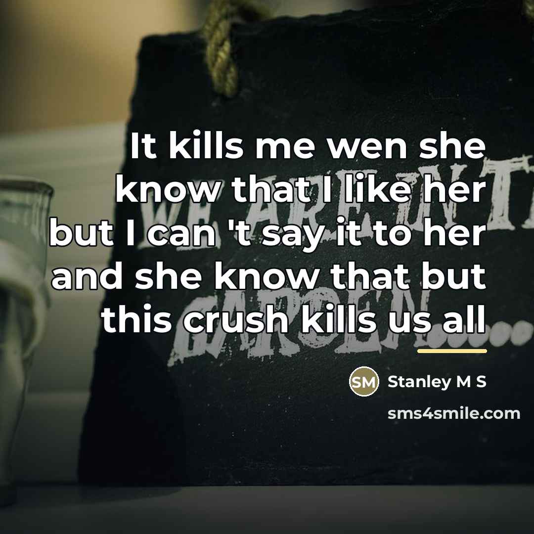 “It kills me wen she know that I like her…” quote by Stanley M S