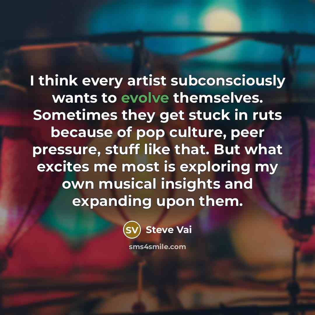 “I think every artist subconsciously wants to evolve themselves. Sometimes…” quote by Steve Vai