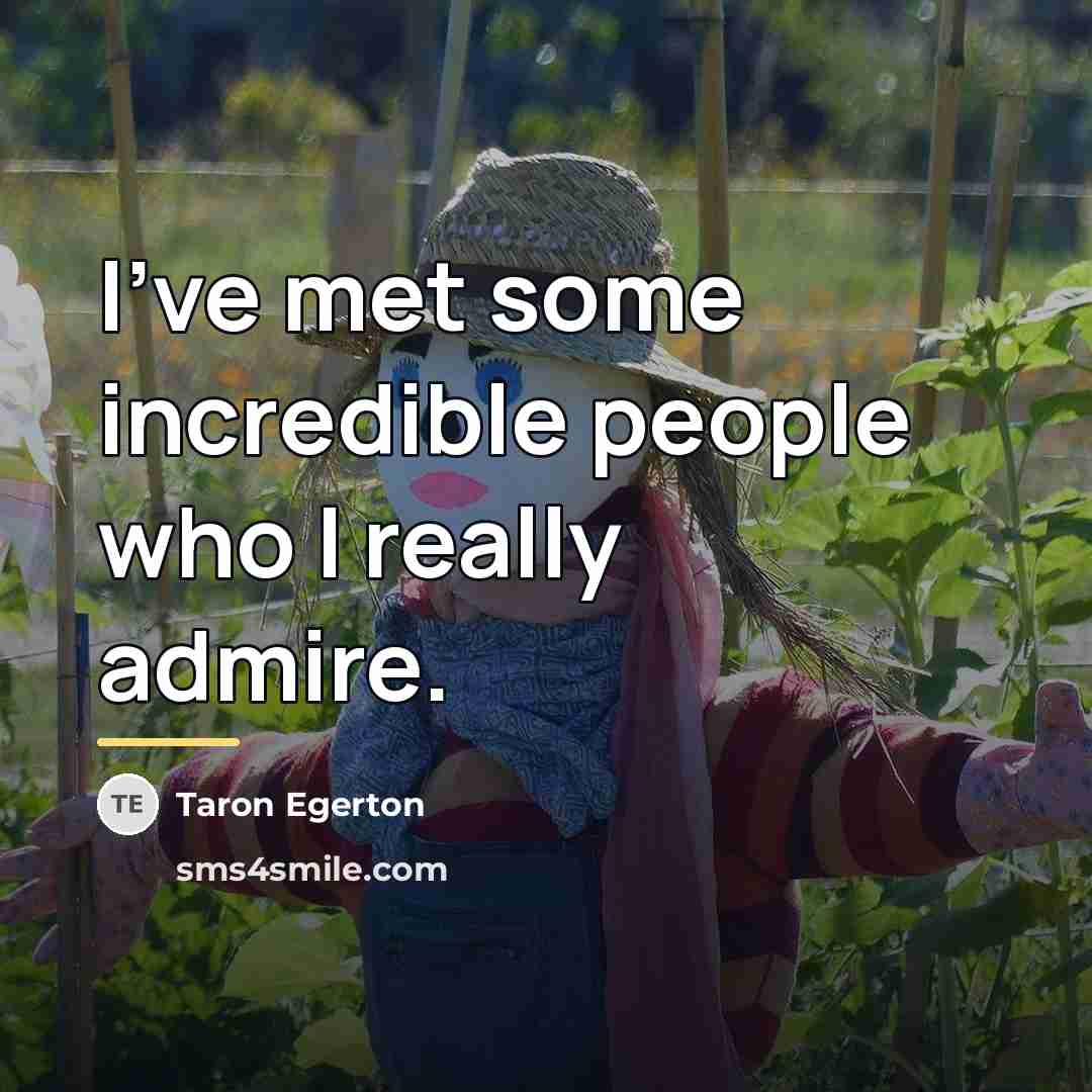 “I've met some incredible people who I really admire.…” quote by Taron Egerton