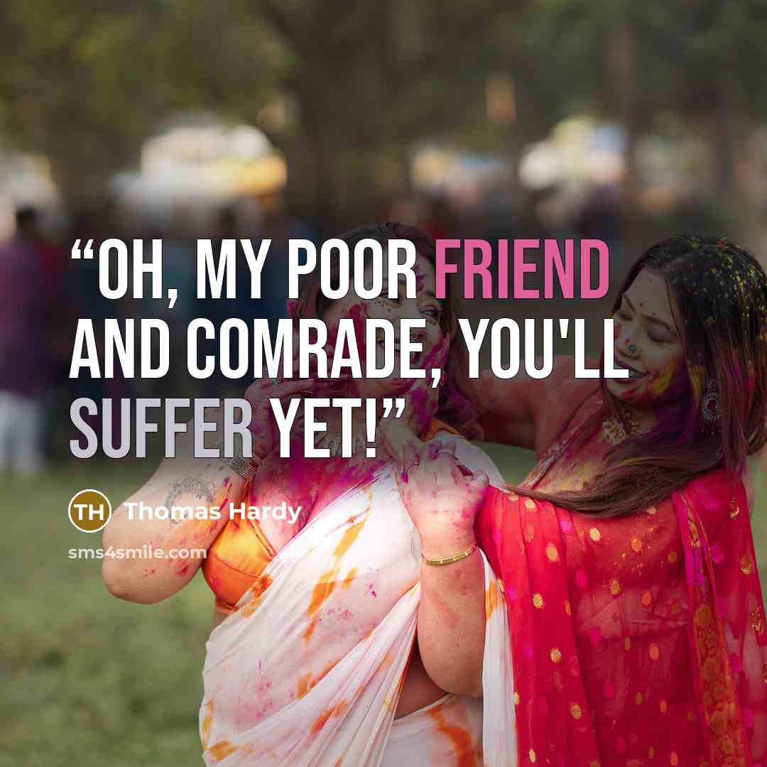 “Oh, my poor friend and comrade, you'll suffer yet!” quote by Thomas Hardy