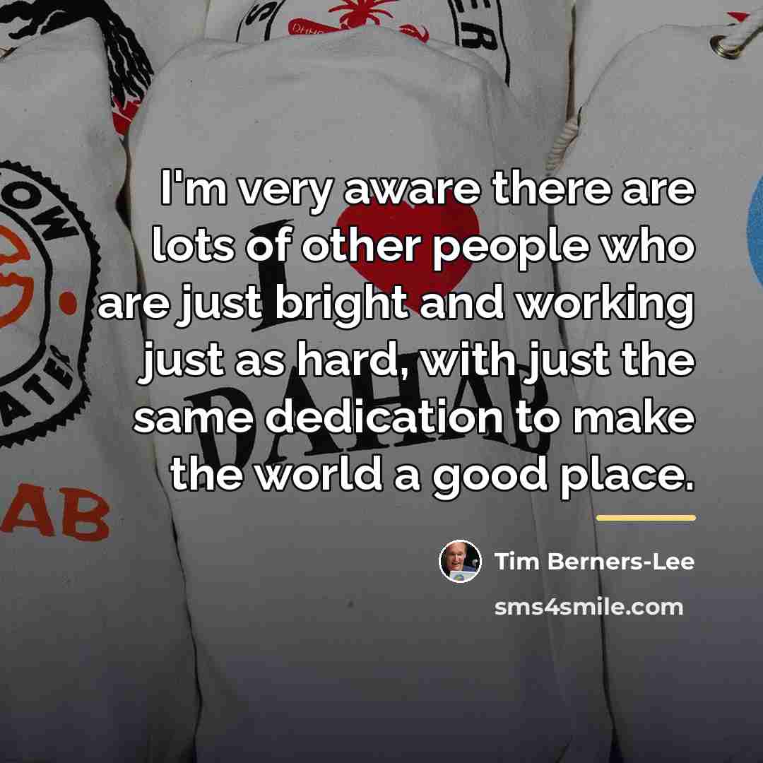 “I'm very aware there are lots of other people who…” quote by Tim Berners-Lee