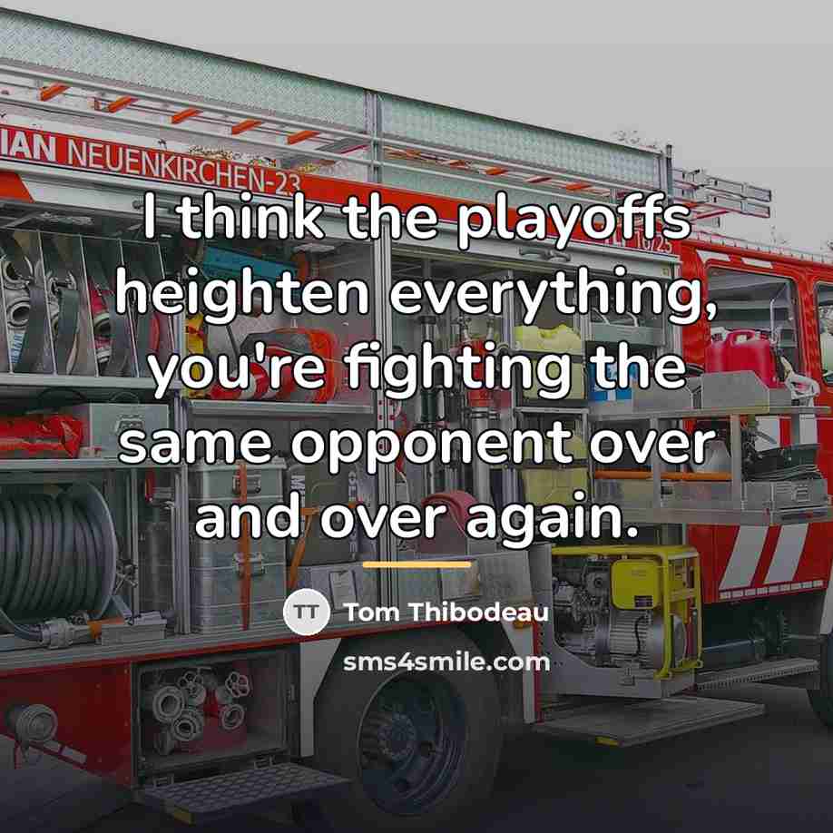 “I think the playoffs heighten everything, you're fighting the same…” quote by Tom Thibodeau