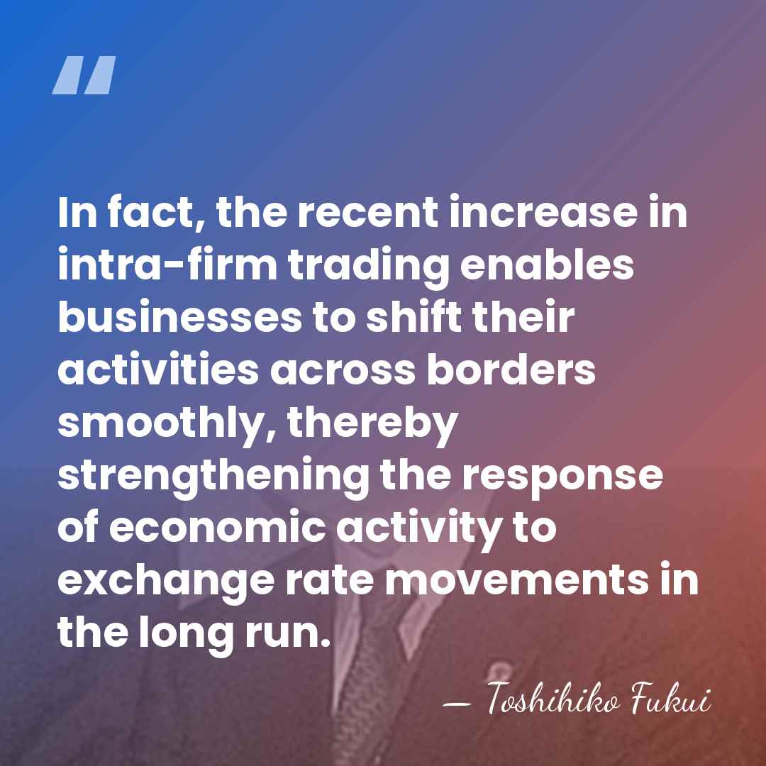 In fact, the recent increase in intra-firm trading enables businesses to shift&hellip; - Toshihiko Fukui