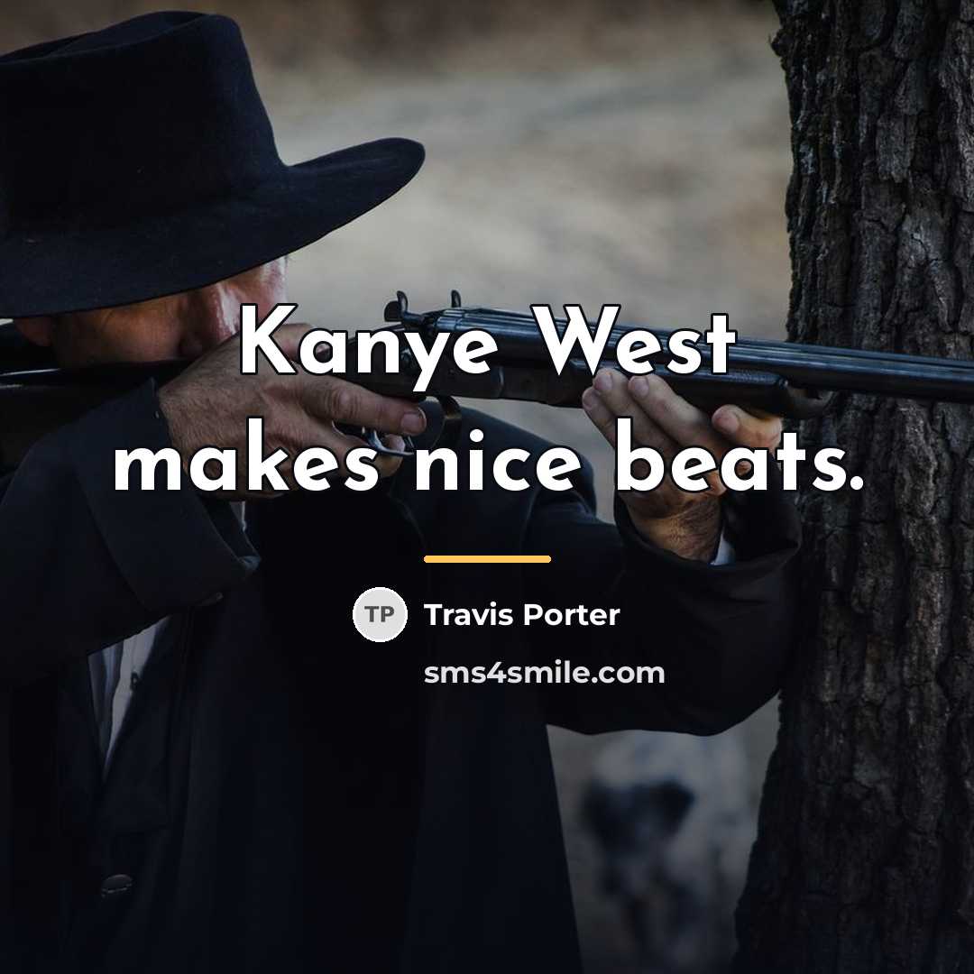 “Kanye West makes nice beats.…” quote by Travis Porter