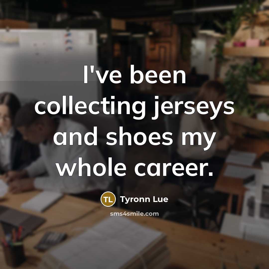 “I've been collecting jerseys and shoes my whole career.…” quote by Tyronn Lue