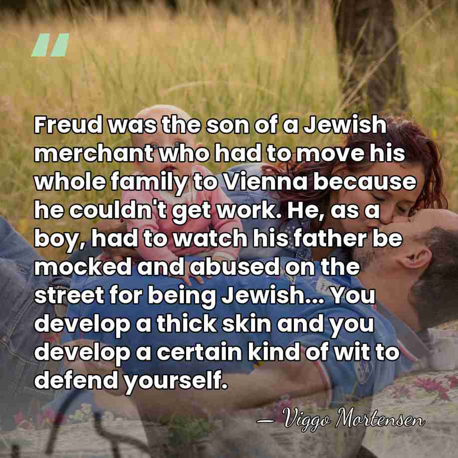 Freud was the son of a Jewish merchant who had to move&hellip; - Viggo Mortensen