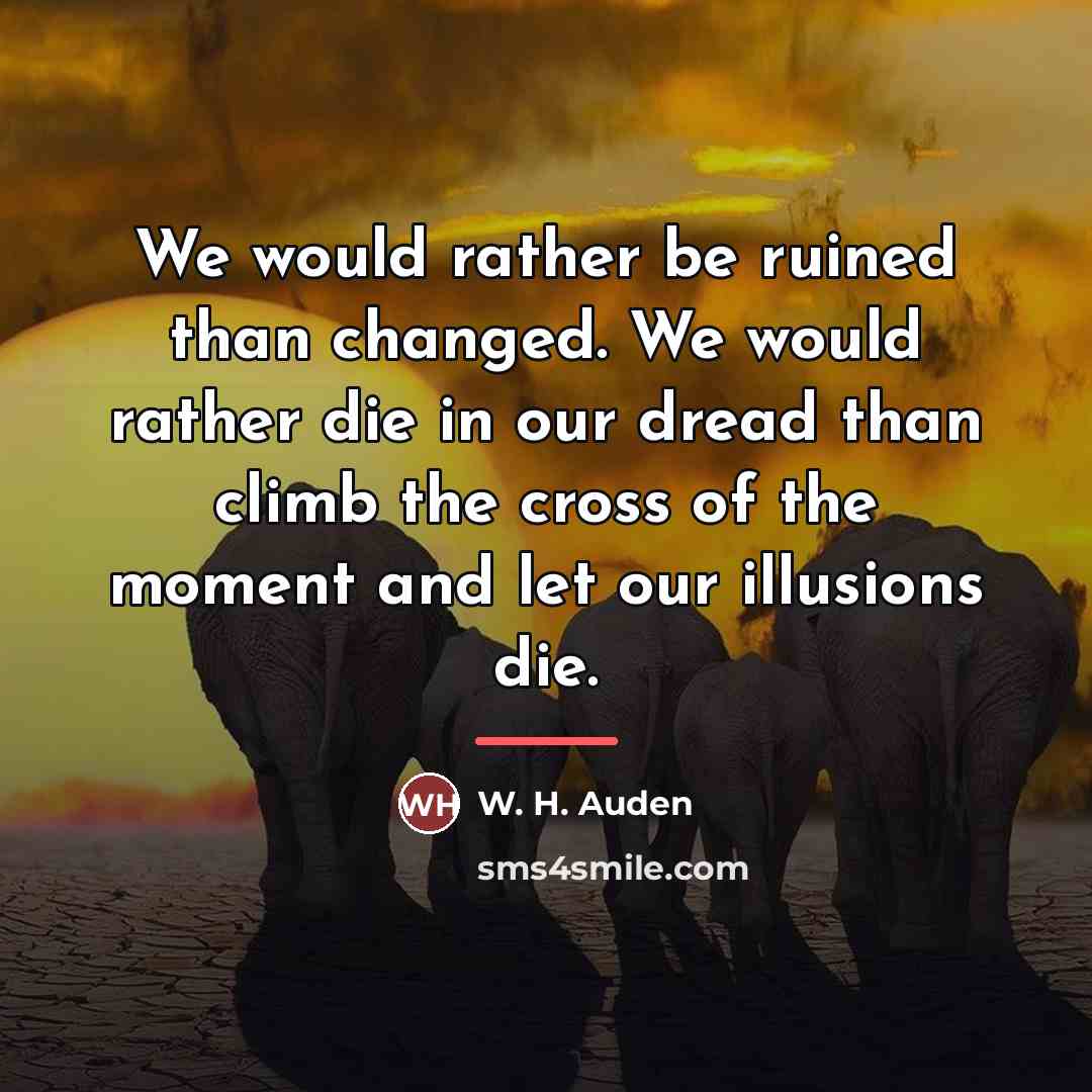 “We would rather be ruined than changed. We would rather…” quote by W. H. Auden