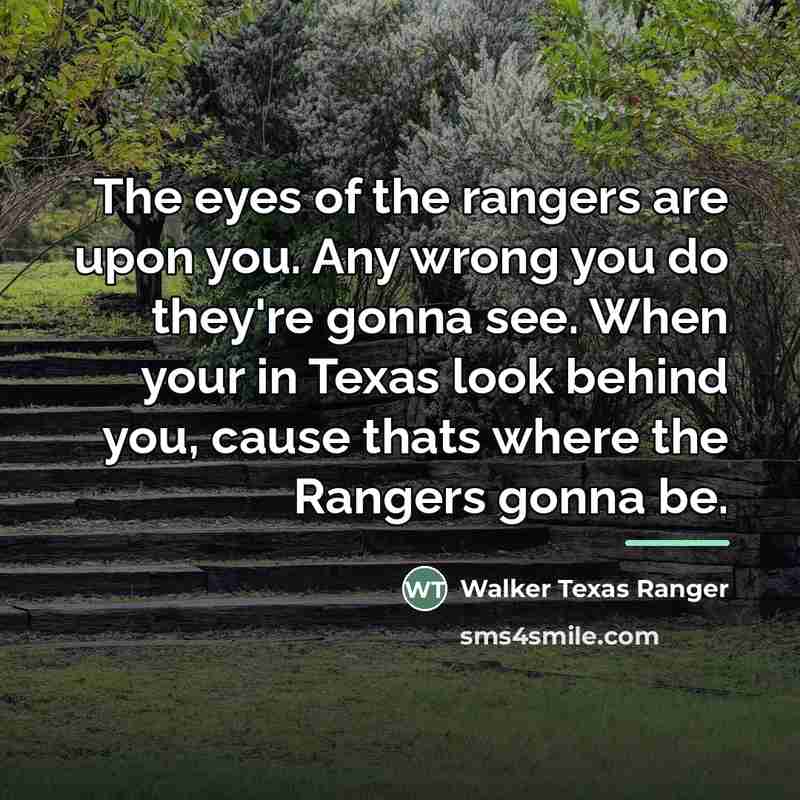 “The eyes of the rangers are upon you. Any wrong…” quote by Walker Texas Ranger