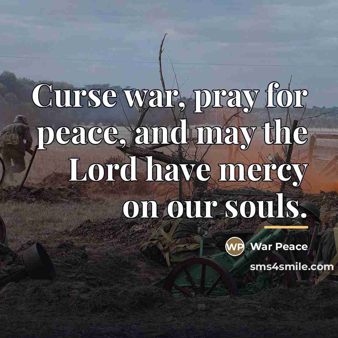 “Curse war, pray for peace, and may the Lord have…” quote by War Peace