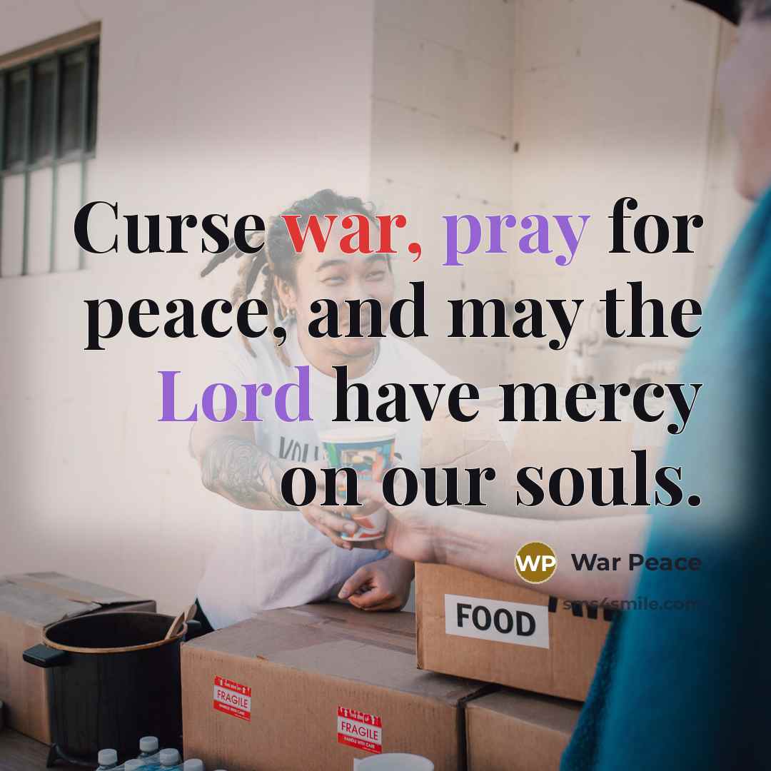 “Curse war, pray for peace, and may the Lord have mercy on our souls.” quote by War Peace