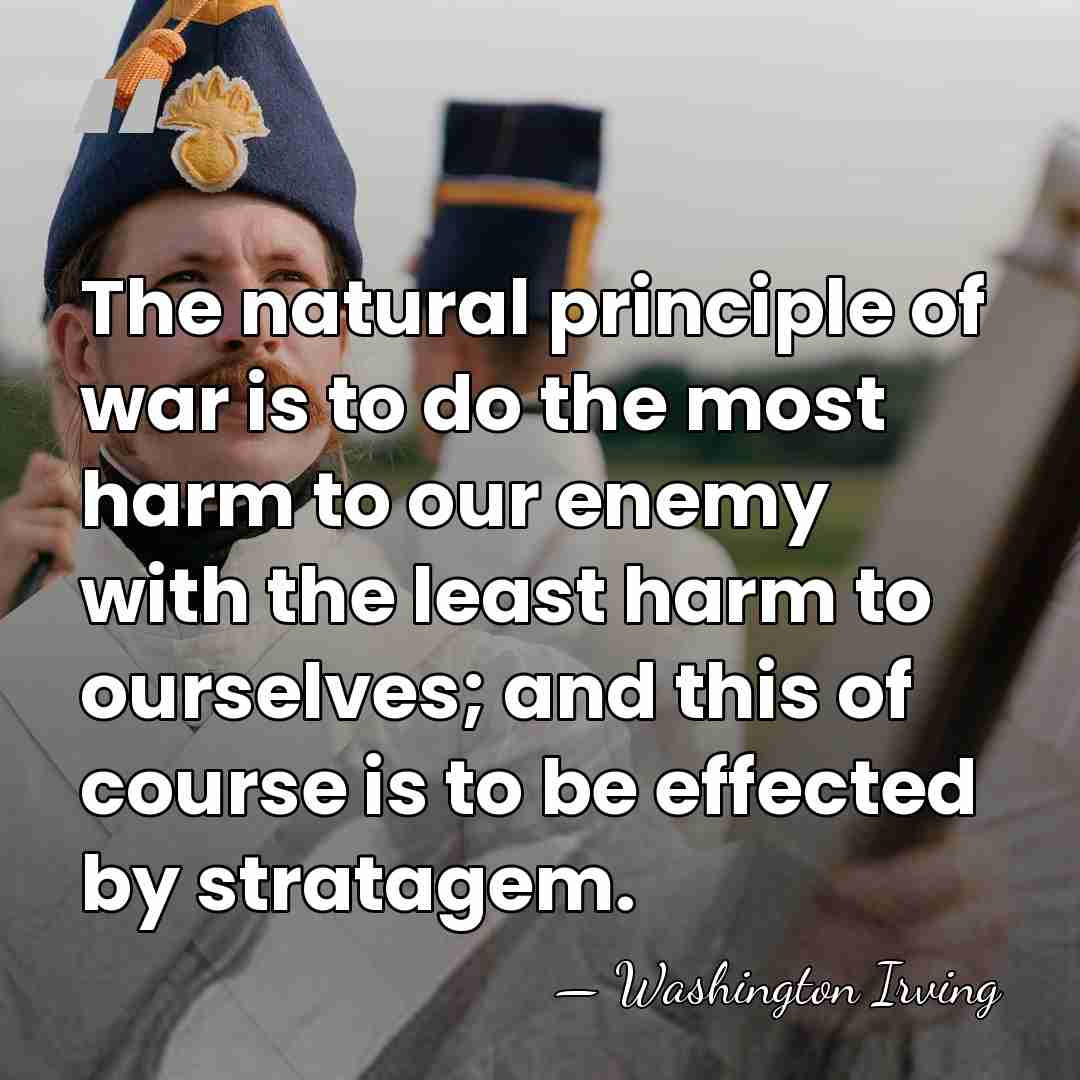 The natural principle of war is to do the most harm to&hellip; - Washington Irving