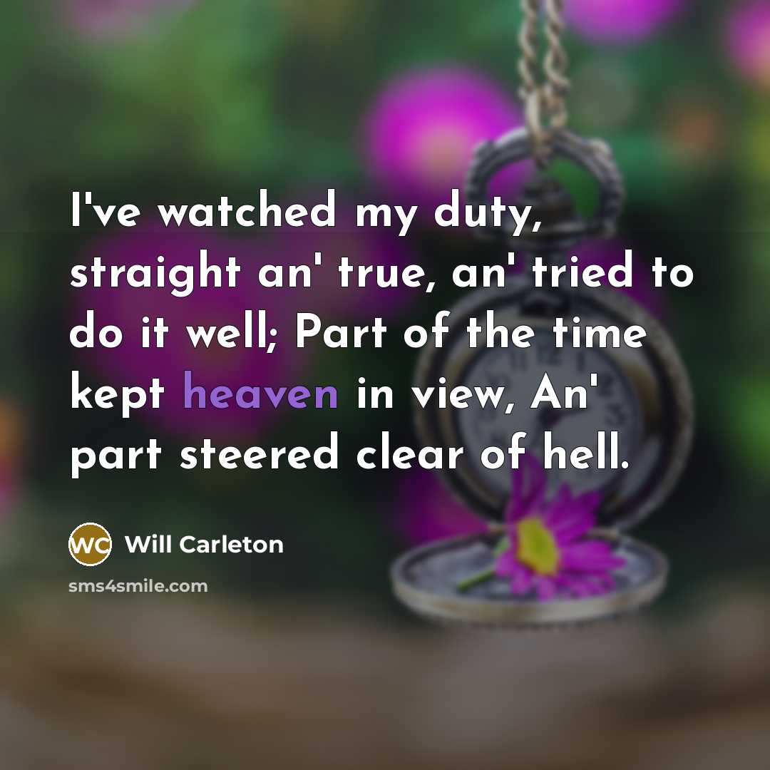 “I've watched my duty, straight an' true, an' tried to…” quote by Will Carleton