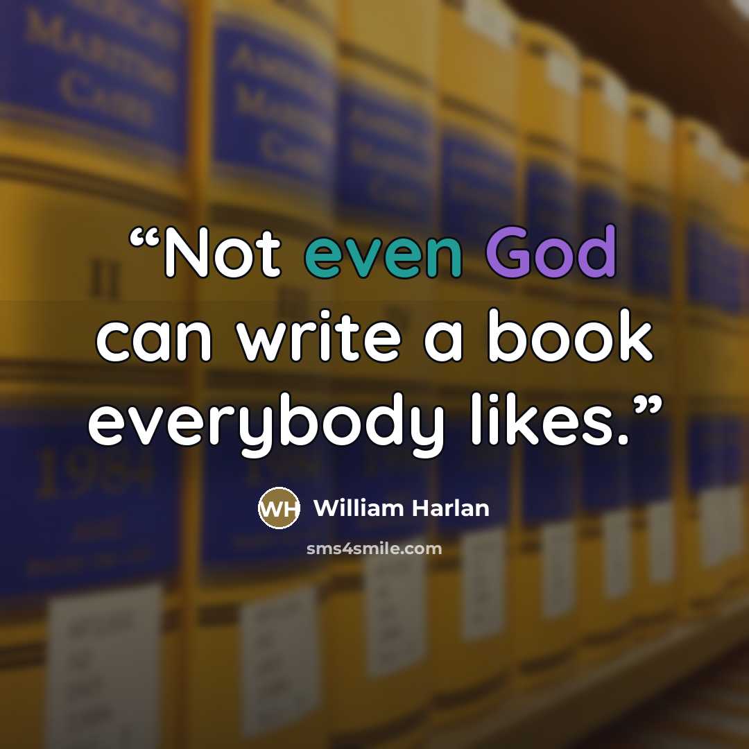 “Not even God can write a book everybody likes.” quote by William Harlan