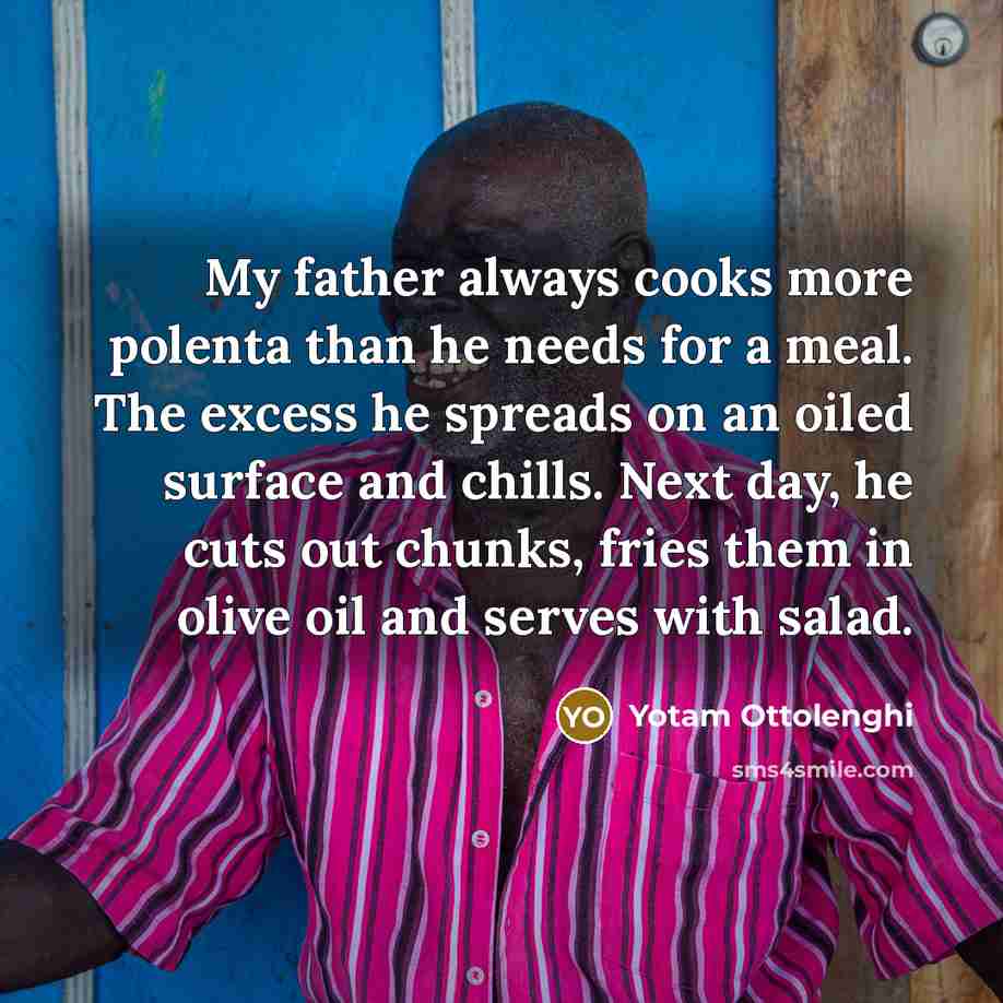 “My father always cooks more polenta than he needs for…” quote by Yotam Ottolenghi