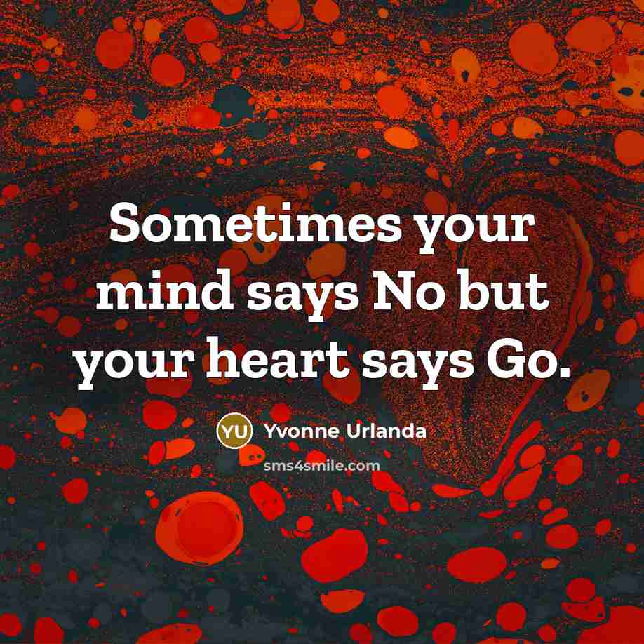“Sometimes your mind says No but your heart says Go.…” quote by Yvonne Urlanda