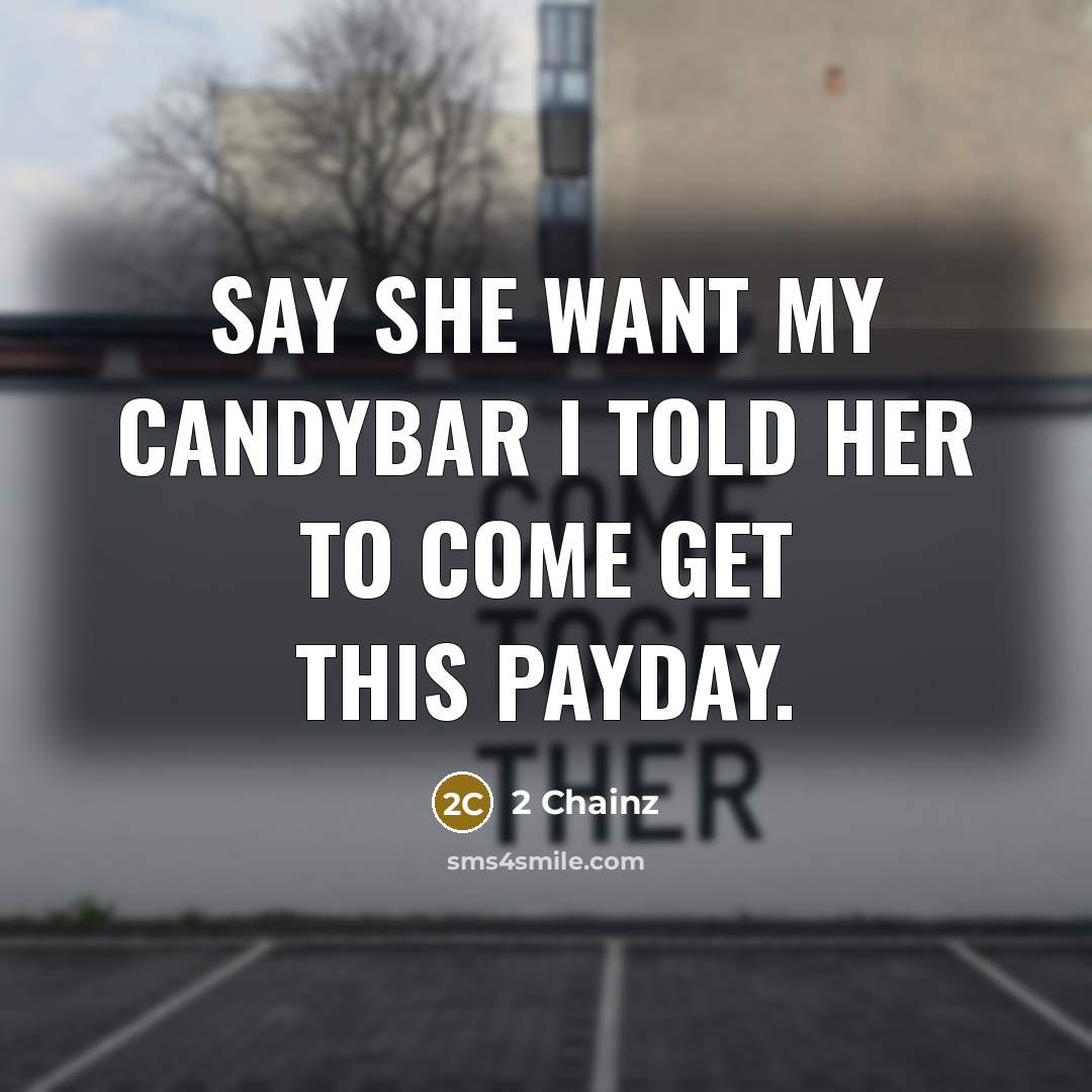 “Say she want my candybar I told her to come…” quote by 2 Chainz