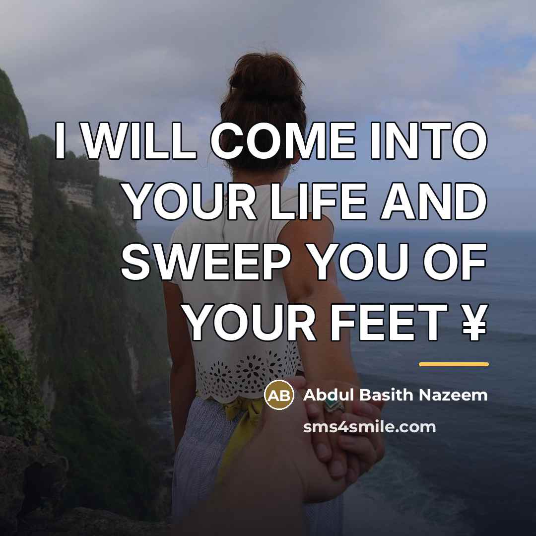 “I WILL COME INTO YOUR LIFE AND SWEEP YOU OF…” quote by Abdul Basith Nazeem
