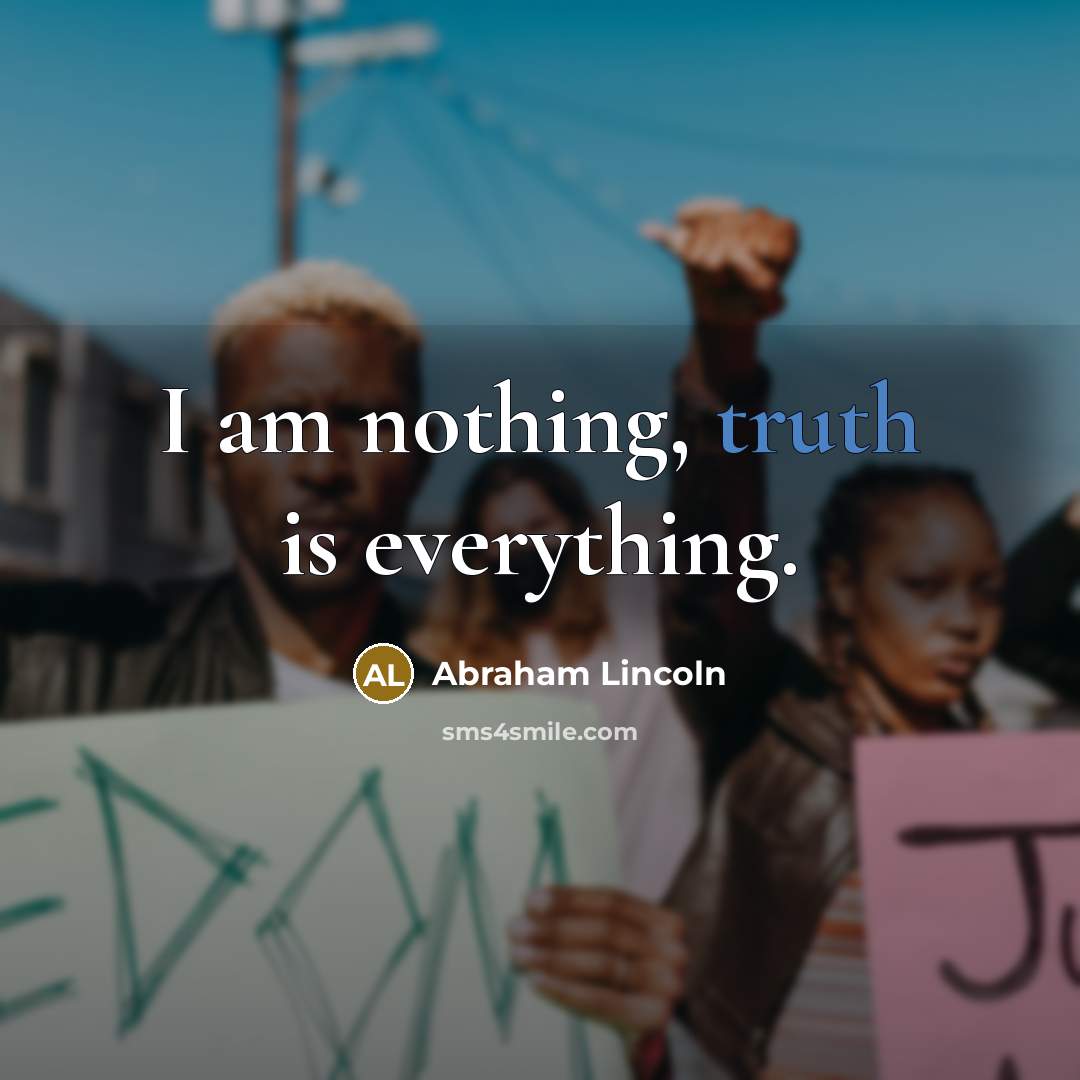 “I am nothing, truth is everything.…” quote by Abraham Lincoln