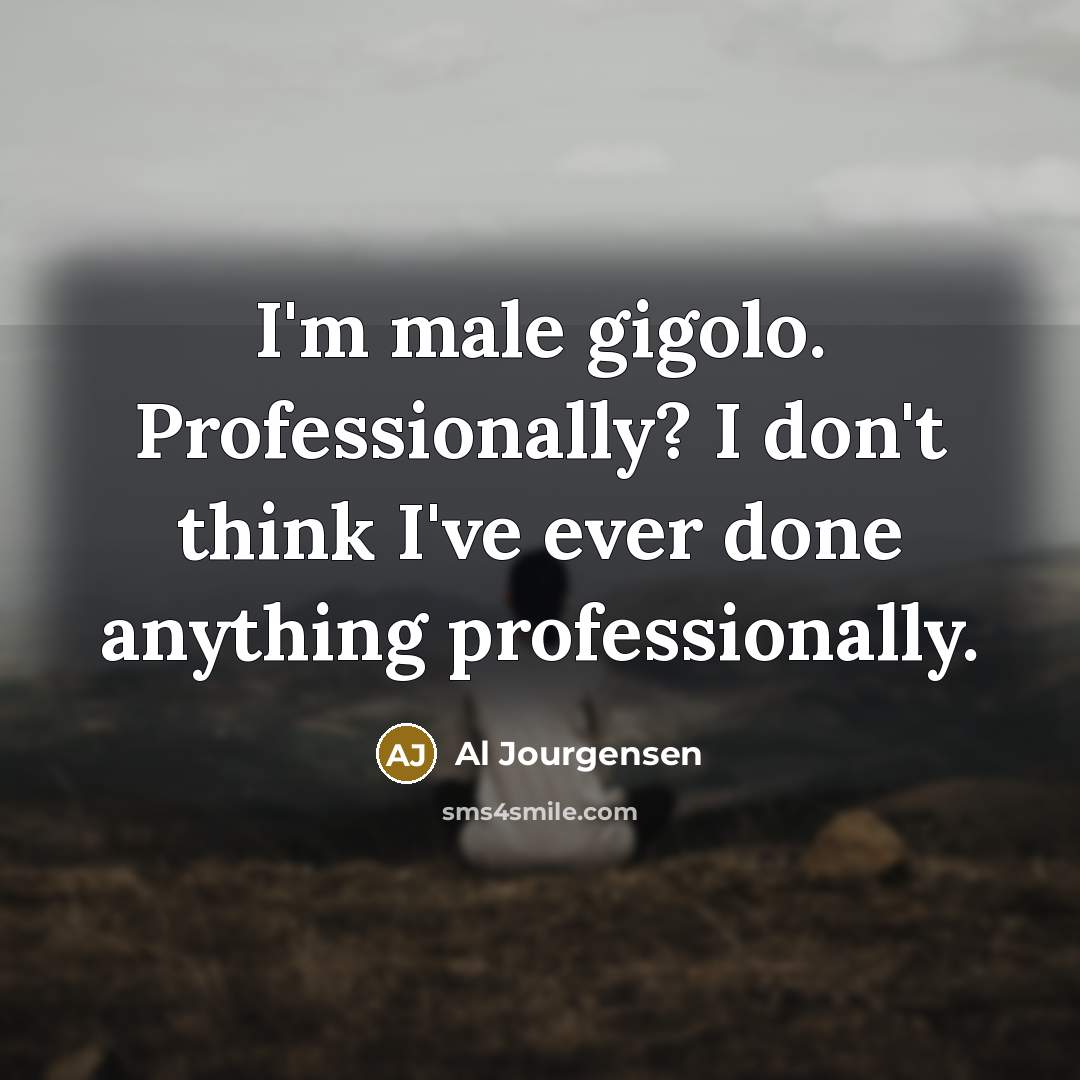 “I'm male gigolo. Professionally? I don't think I've ever done…” quote by Al Jourgensen