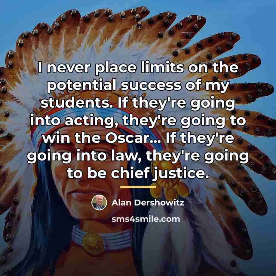 “I never place limits on the potential success of my…” quote by Alan Dershowitz