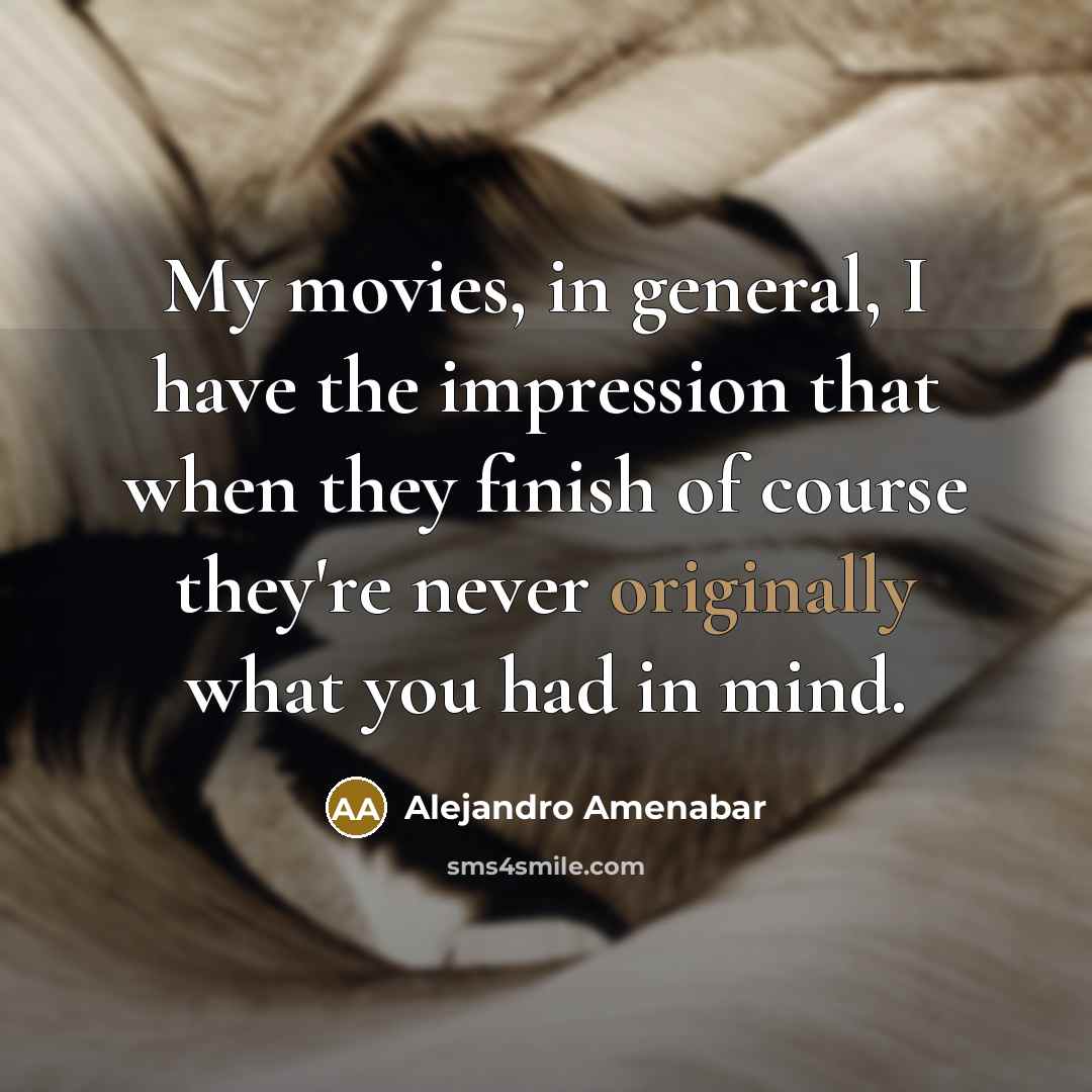 “My movies, in general, I have the impression that when…” quote by Alejandro Amenabar