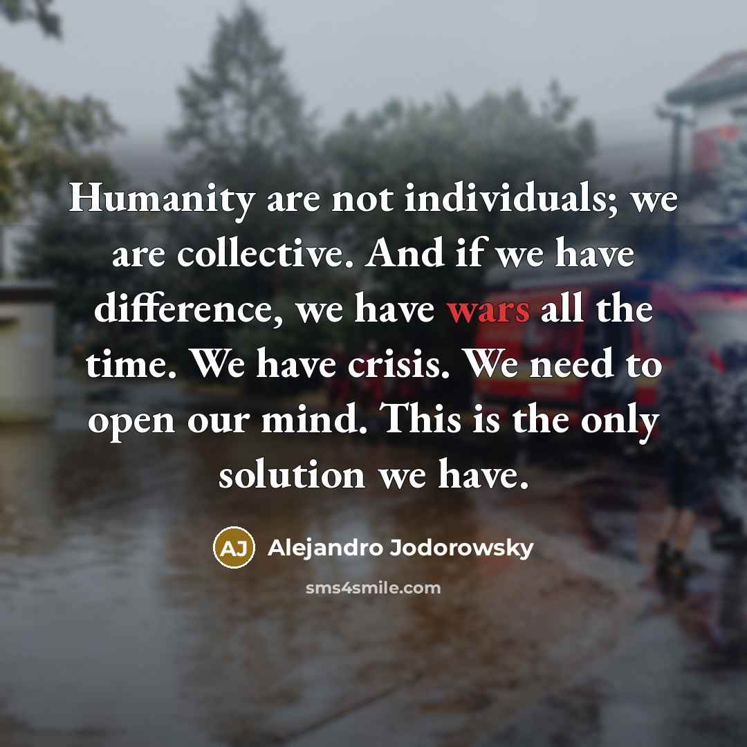 “Humanity are not individuals; we are collective. And if we…” quote by Alejandro Jodorowsky