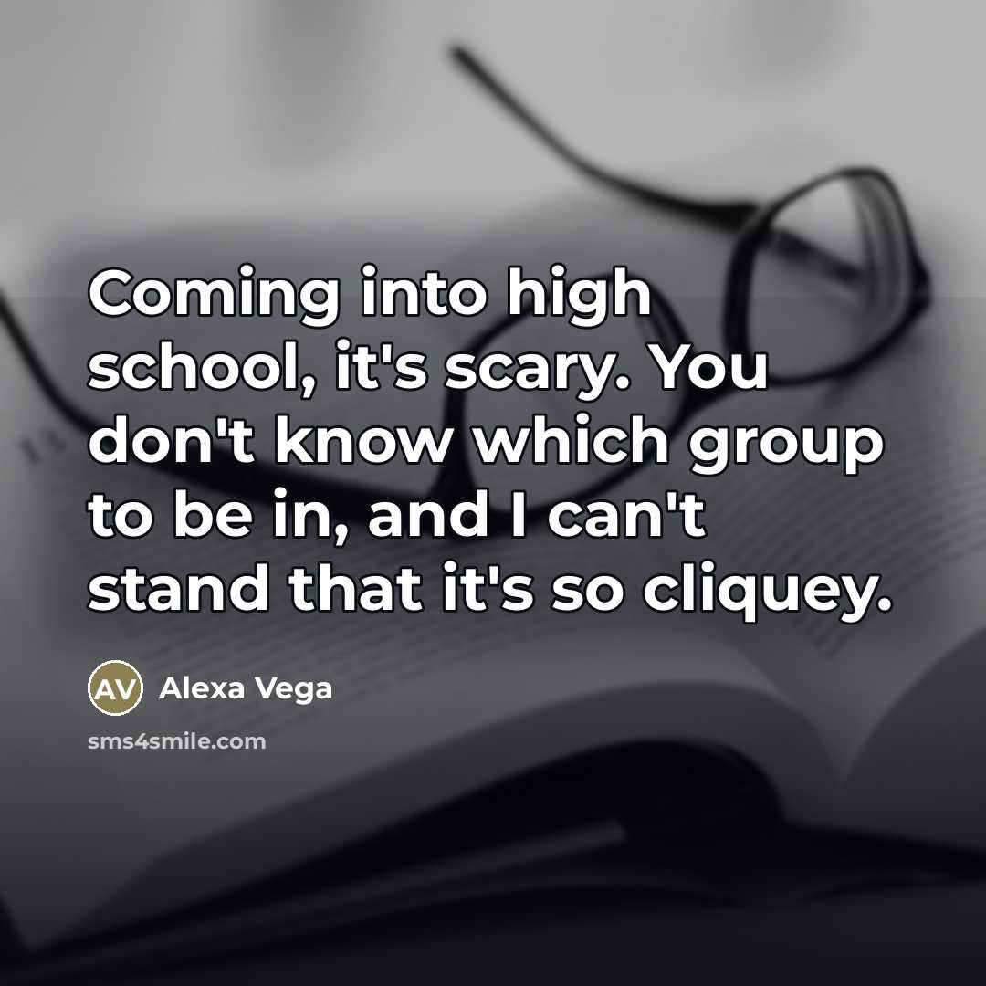“Coming into high school, it's scary. You don't know which…” quote by Alexa Vega