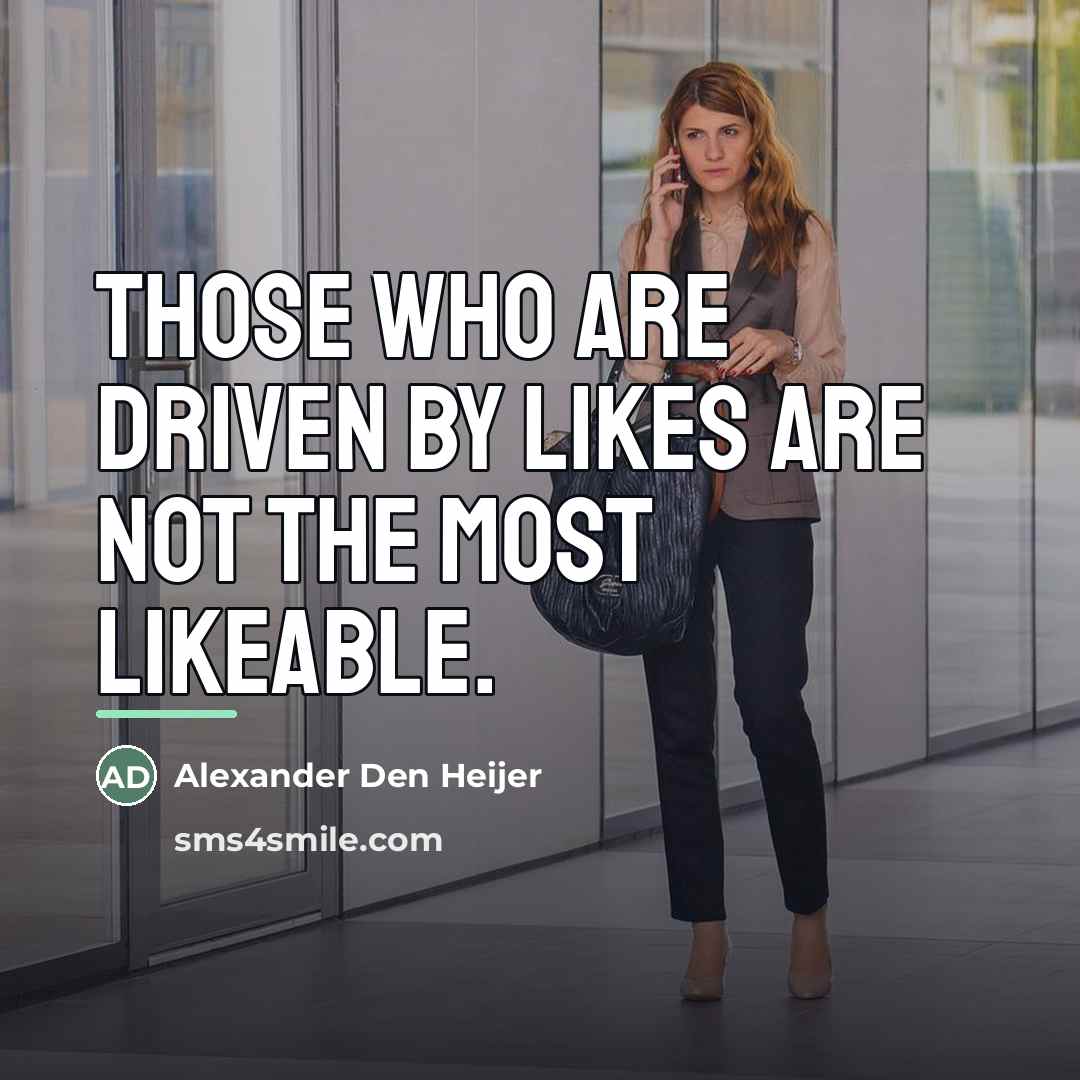“Those who are driven by likes are not the most…” quote by Alexander Den Heijer