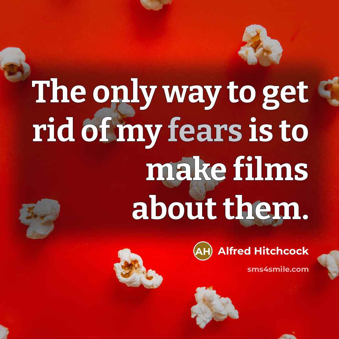 “The only way to get rid of my fears is…” quote by Alfred Hitchcock