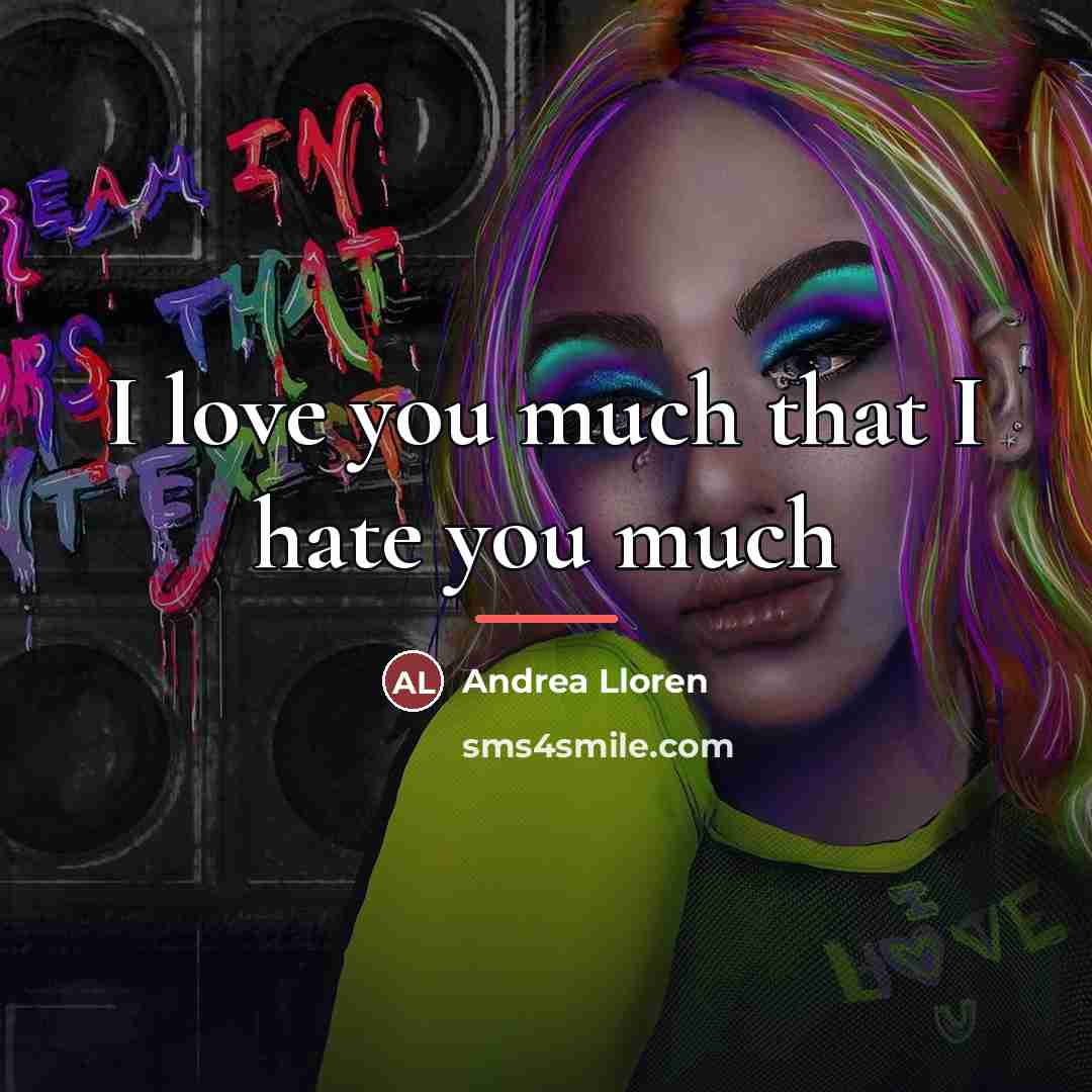 “I love you much that I hate you much…” quote by Andrea Lloren