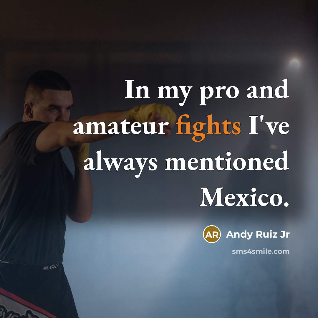 “In my pro and amateur fights I've always mentioned Mexico.…” quote by Andy Ruiz Jr