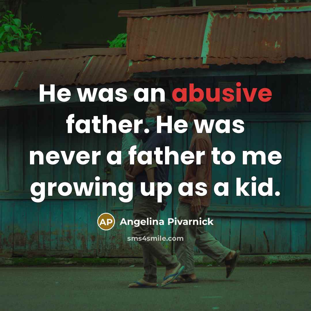 “He was an abusive father. He was never a father to me growing up as a kid.” quote by Angelina Pivarnick