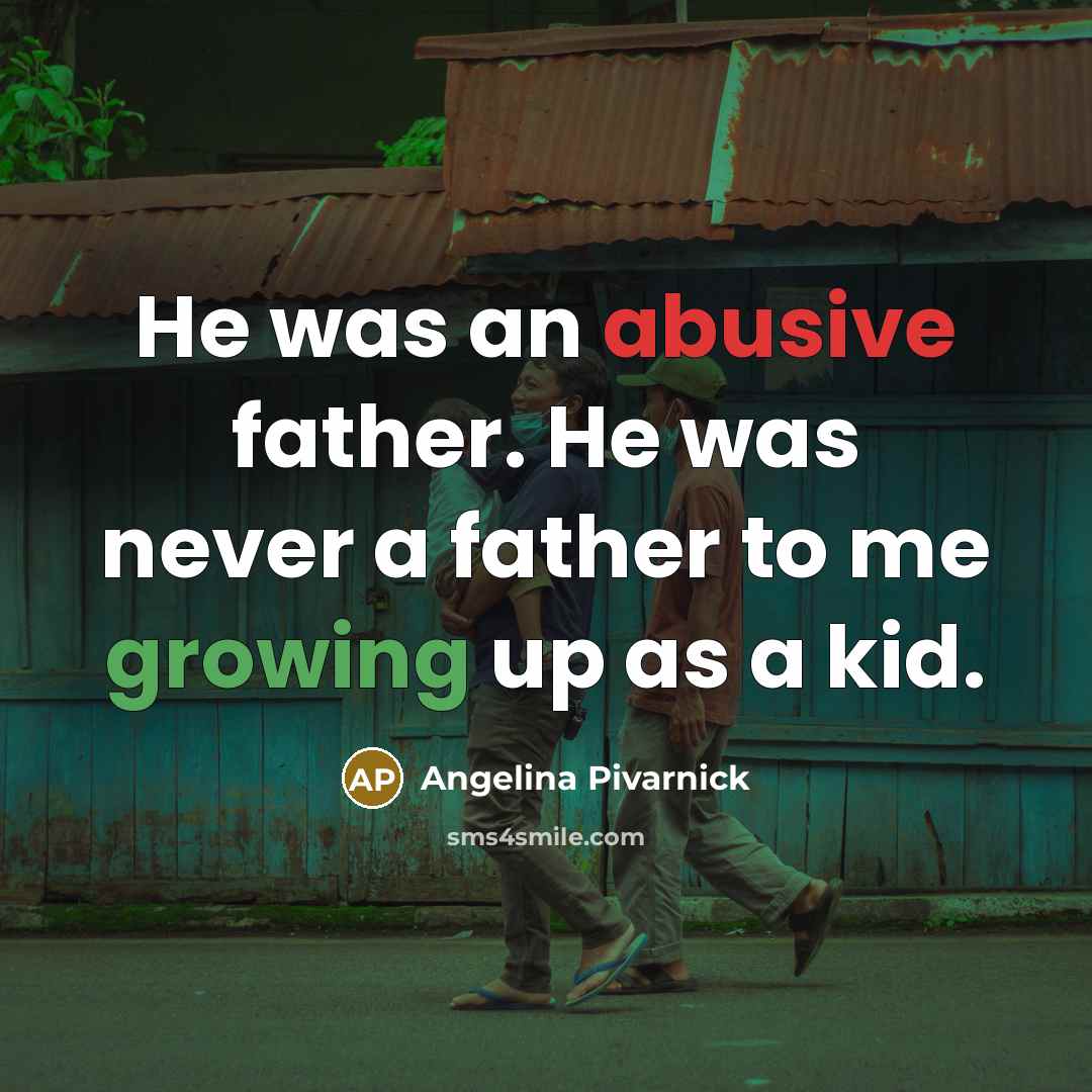 “He was an abusive father. He was never a father to me growing up as a kid.” quote by Angelina Pivarnick