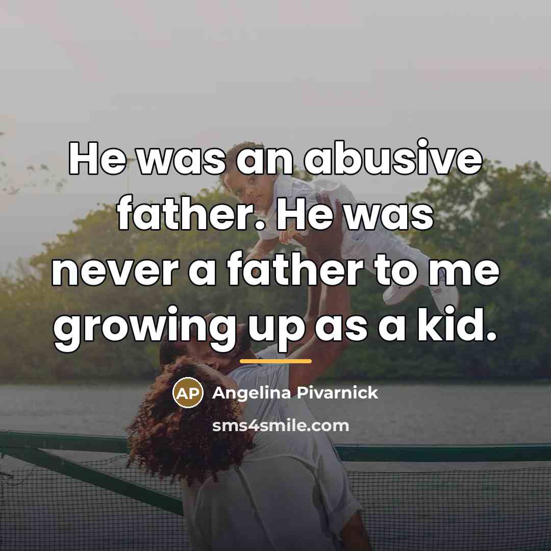 “He was an abusive father. He was never a father…” quote by Angelina Pivarnick