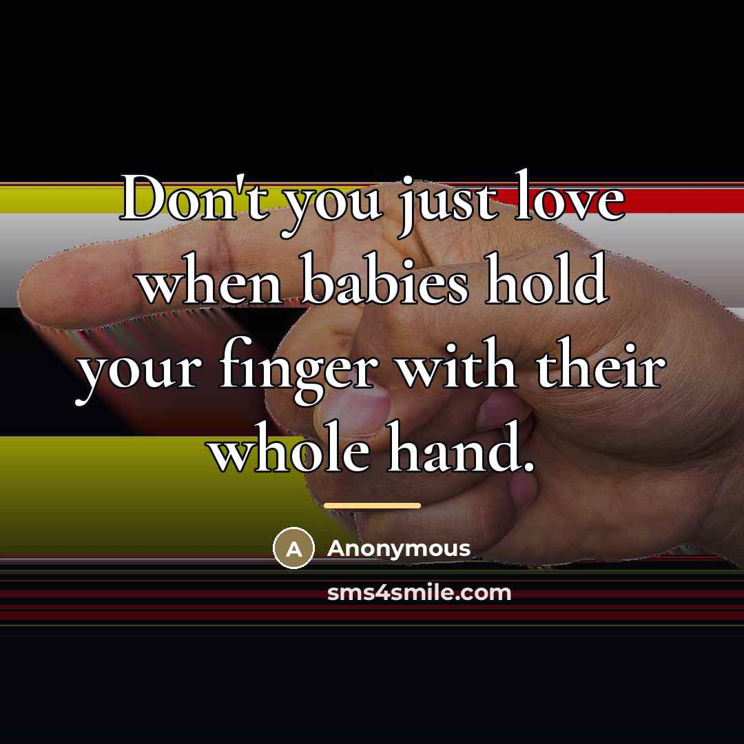 “Don't you just love when babies hold your finger with…” quote by Anonymous