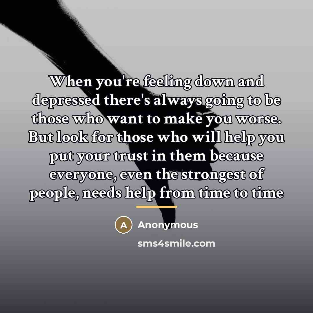 “When you're feeling down and depressed there's always going to…” quote by Anonymous