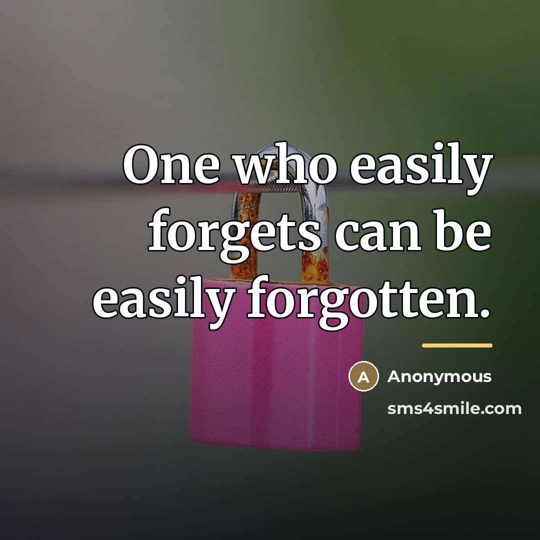 “One who easily forgets can be easily forgotten.…” quote by Anonymous