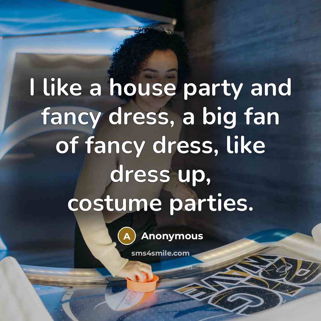 “I like a house party and fancy dress, a big…” quote by Anonymous
