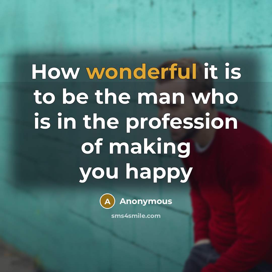 “How wonderful it is to be the man who is…” quote by Anonymous