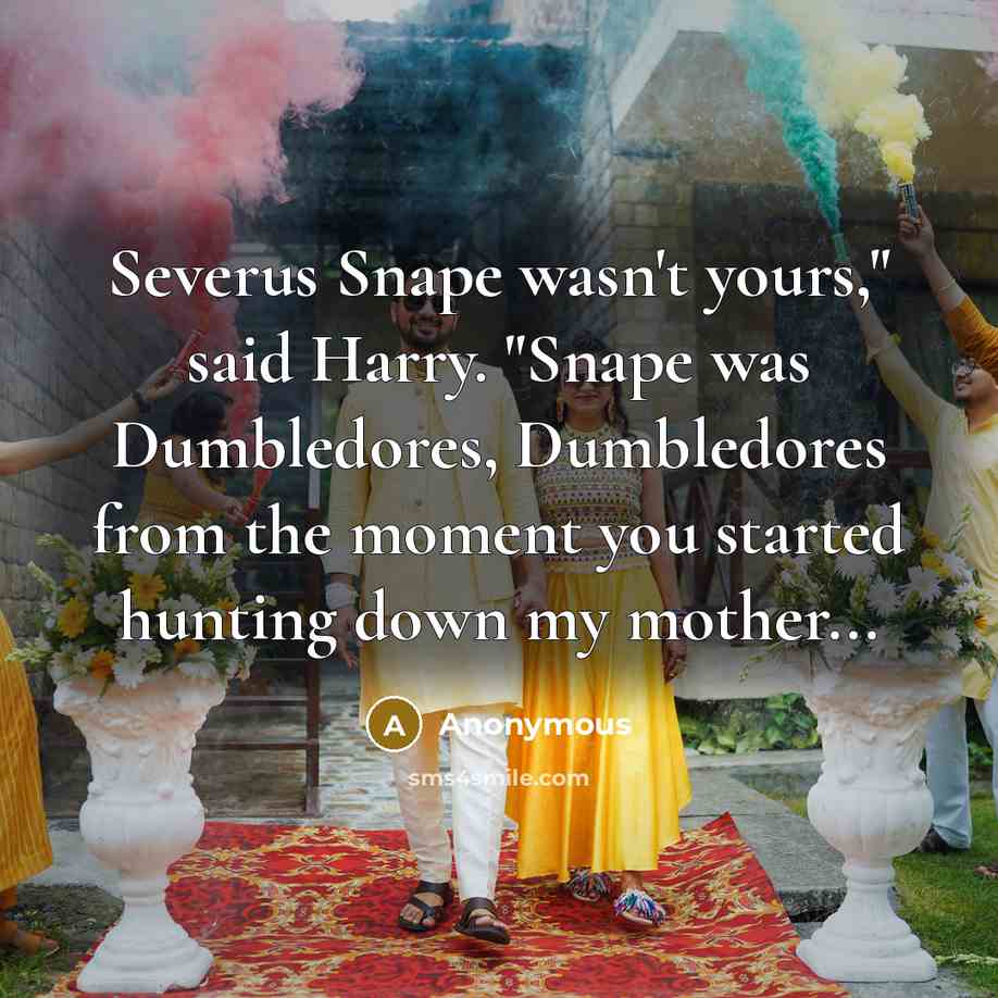“Severus Snape wasn't yours," said Harry. "Snape was Dumbledores, Dumbledores…” quote by Anonymous